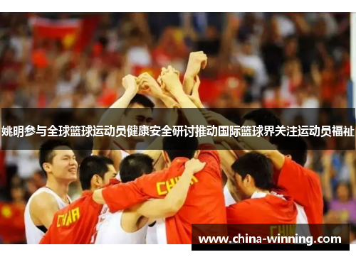 姚明参与全球篮球运动员健康安全研讨推动国际篮球界关注运动员福祉