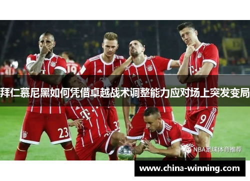 拜仁慕尼黑如何凭借卓越战术调整能力应对场上突发变局