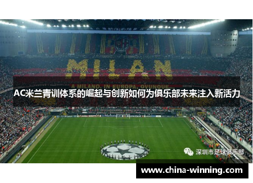 AC米兰青训体系的崛起与创新如何为俱乐部未来注入新活力