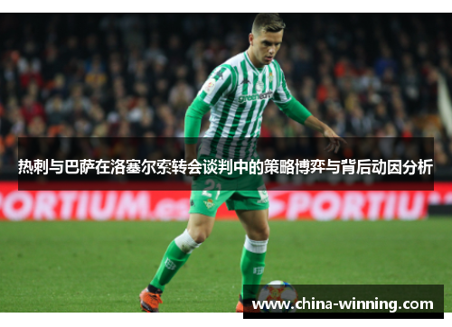 热刺与巴萨在洛塞尔索转会谈判中的策略博弈与背后动因分析