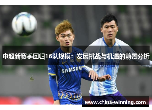 中超新赛季回归16队规模：发展挑战与机遇的前景分析