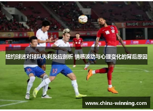 纽约球迷对球队失利反应剖析 情感波动与心理变化的背后原因