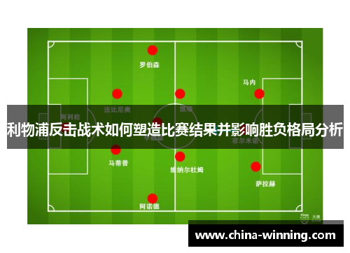 利物浦反击战术如何塑造比赛结果并影响胜负格局分析