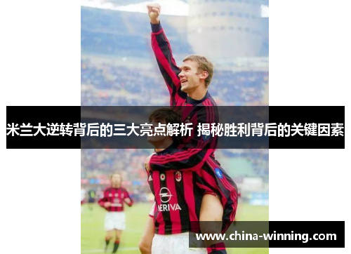 米兰大逆转背后的三大亮点解析 揭秘胜利背后的关键因素