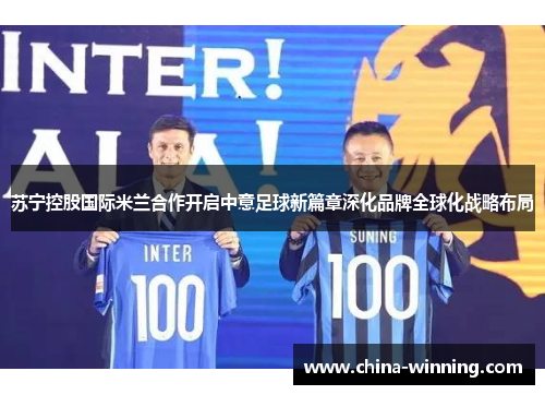 苏宁控股国际米兰合作开启中意足球新篇章深化品牌全球化战略布局