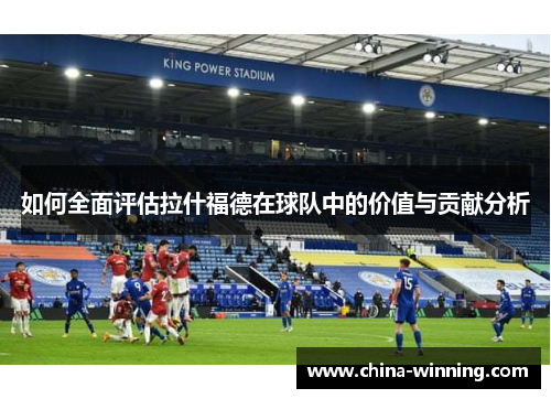 如何全面评估拉什福德在球队中的价值与贡献分析