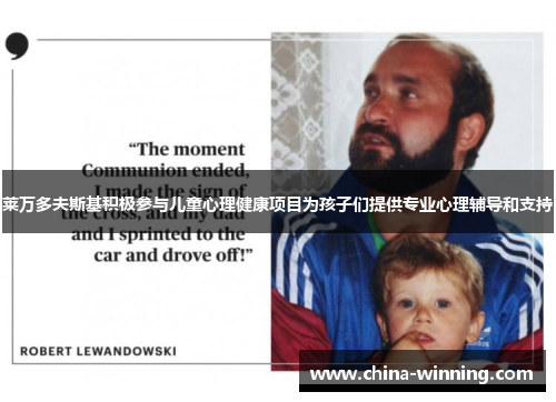 莱万多夫斯基积极参与儿童心理健康项目为孩子们提供专业心理辅导和支持